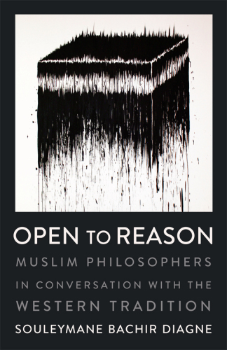 Open to reason: Muslim philosophers in conversation with the Western tradition