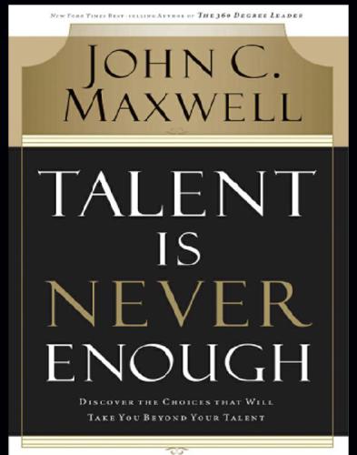 Talent is never enough: discover the choices that will take you beyond your talent
