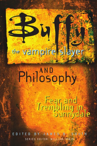 Buffy the vampire slayer and philosophy: fear and trembling in Sunnydale