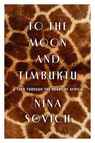 To the Moon and Timbuktu: A Trek Through the Heart of Africa