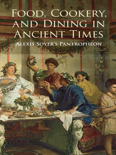 Food, cookery, and dining in ancient times Alexis Soyer's Pantropheon