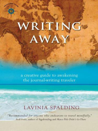 Writing Away: A Creative Guide to Awakening the Journal-Writing Traveler