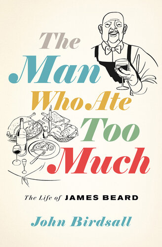 The Man Who Ate Too Much: The Life of James Beard