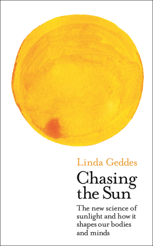 Chasing the sun the new science of sunlight and how it shapes our bodies and minds