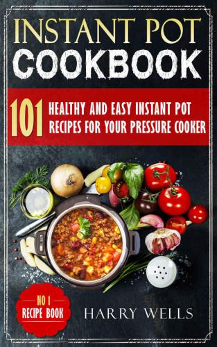 Instant Pot Cookbook: 101 Healthy and Easy Instant Pot Recipes For Your Pressure Cooker: Instant Pot Cookbook, Pressure Cooker Recipes Book, Vegan Instant Pot Cookbook
