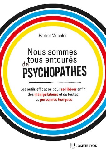 Nous sommes tous entourés de psychopathes : les outils efficaces pour se libérer enfin des manipulateurs et de toutes les personnes toxiques