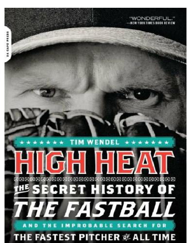 High Heat: the Secret History of the Fastball and the Improbable Search for the Fastest Pitcher of All Time
