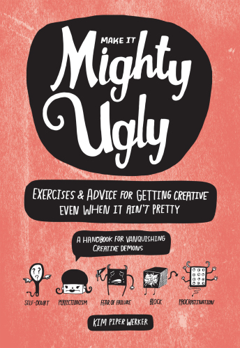 Make it mighty ugly: exercises and advice for getting creative even when it ain't pretty
