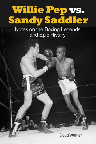 Willie pep vs. sandy saddler - notes on the boxing legends and epic rivalry