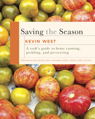 Saving the season: the essential guide to home canning, pickling, and preserving