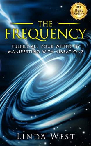 The Frequency: Fulfill all Your Wishes by Manifesting With Vibrations