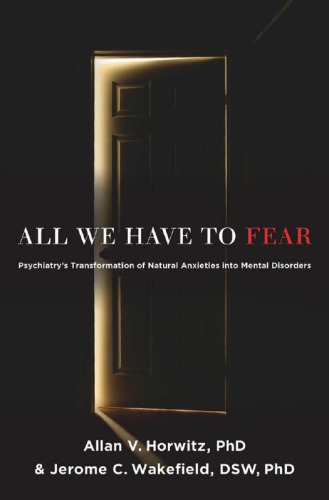 All we have to fear: psychiatry's transformation of natural anxieties into mental disorders