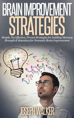 Brain Improvement Strategies: Simple, Yet Effective, Proven Strategies for Building Memory Strength & Retention for Dramatic Brain Improvement (Brain Strengthening, ... Palace, Brain Improvement, Memory Light)