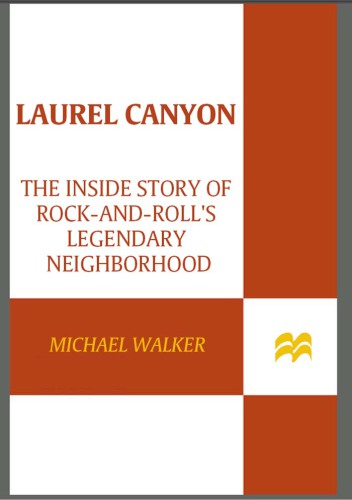 Laurel Canyon: the inside story of rock-and-roll's legendary neighborhood