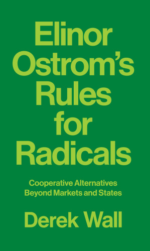 Elinor Ostrom's Rules for radicals cooperative alternatives beyond markets and states