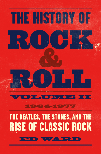 The history of rock & roll. Volume 2, 1964-1977: the Beatles, the Stones, and the rise of classic rock