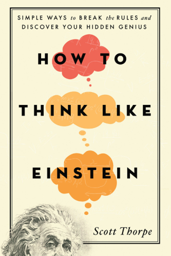 How to think like Einstein: simple ways to break the rules and discover your hidden genius