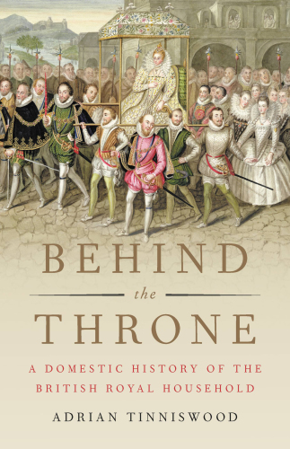 BEHIND THE THRONE: five centuries of life in the royal household