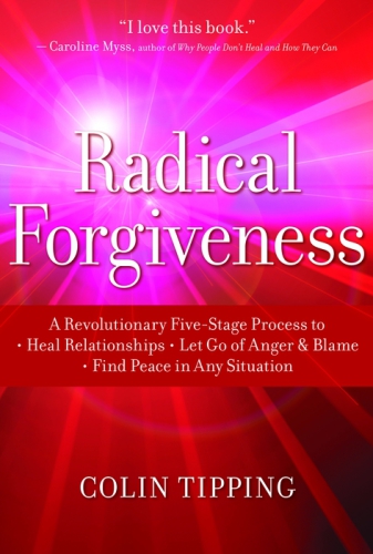The power of radical forgiveness: [an experience of deep emotional & spiritual healing]