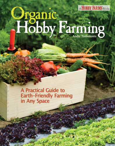 Organic hobby farming: a practical guide to earth-friendly farming in any space