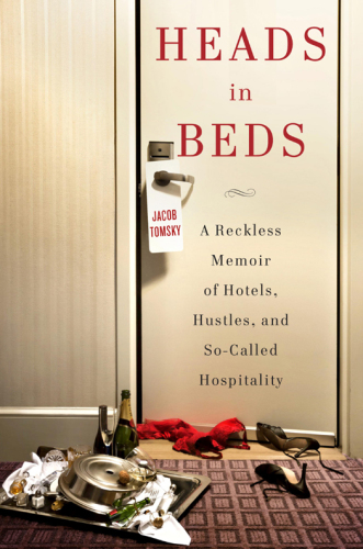 Heads in beds: a reckless memoir of hotels, hustles, and so-called hospitality