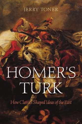 Homer's Turk: how classics shaped ideas of the East