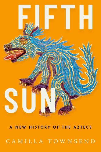 Fifth sun: a new history of the Aztecs