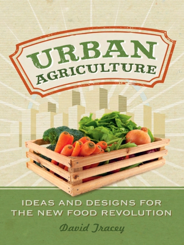 Urban agriculture: ideas and designs for the new food revolution