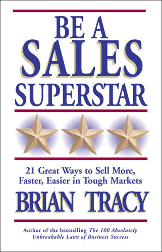 Be a sales superstar: 21 great ways to sell more, faster, easier, in tough markets