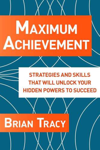 Maximum achievement: the proven system of strategies and skills that will unlock your hidden powers to succeed