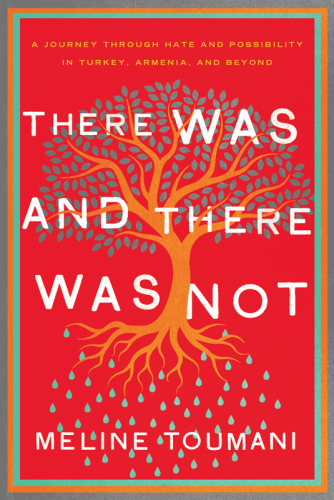 There was and there was not: a journey through hate and possibility in Turkey, Armenia, and beyond
