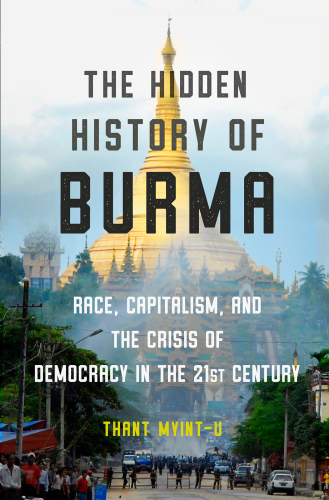 The hidden history of Burma: race, capitalism, and the crisis of democracy in the 21st century
