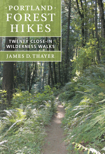 Portland Forest Hikes: Twenty Close-In Wilderness Walks