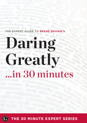Daring greatly-- in 30 minutes: the expert guide to Brené Brown's
