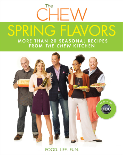 Spring Flavors: More Than 20 Seasonal Recipes from the Chew Kitchen