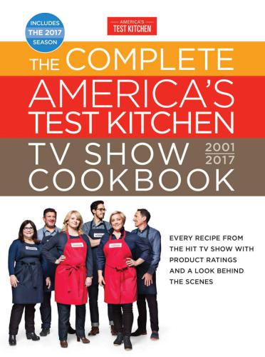 The Complete America's Test Kitchen TV Show Cookbook 2001-2017: Every Recipe from the Hit TV Show with Product Ratings and a Look Behind theScenes