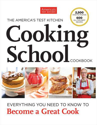 The America's Test Kitchen Cooking School Cookbook: Everything You Need to Know to Become a Great Cook