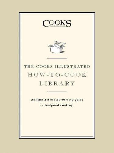 The Cook's Illustrated how-to-cook library: an illustrated step-by-step guide to foolproof cooking