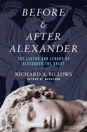 Before & after Alexander: the legend and legacy of Alexander the Great