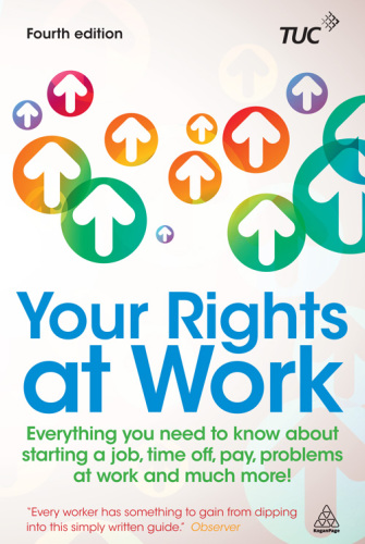 Your Rights at Work Everything You Need to Know About Starting a Job, Time off, Pay, Problems at Work and Much More!