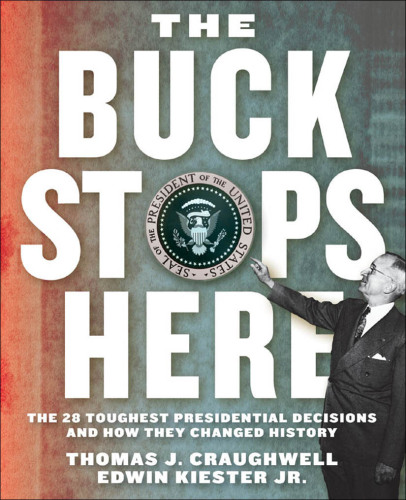 The buck stops here: the 28 toughest presidential decisions and how they changed history