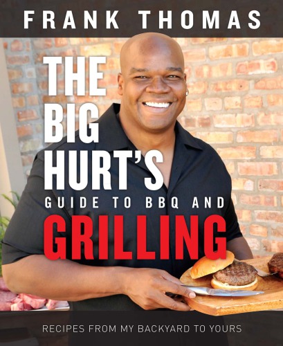 The Big Hurt's guide to BBQ and grilling: recipes from my backyard to yours