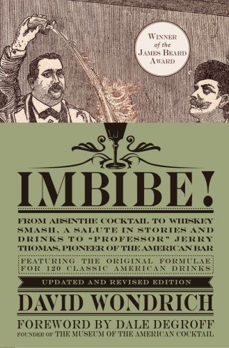 Imbibe!: from absinthe cocktail to whiskey smash, a salute in stories and drinks to ''Professor'' Jerry Thomas, pioneer of the American bar