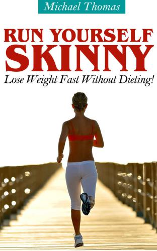 Run Yourself Skinny – Lose Weight Fast Without Dieting!