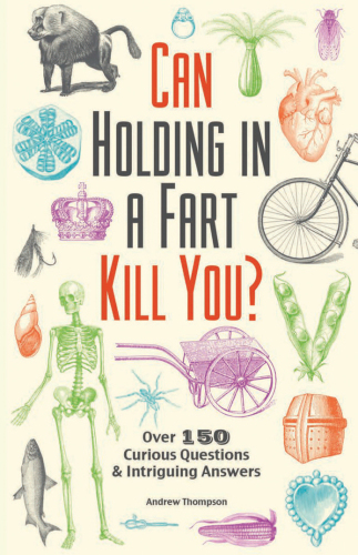 Can holding in a fart kill you?: over 150 curious questions and intriguing answers