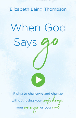 When God says 'Go': rising to challenge and change without losing your confidence, your courage,... or your cool