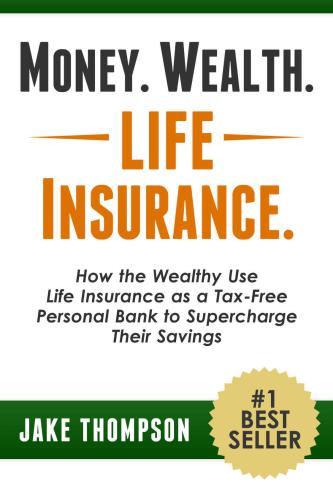 Money. Wealth. Life insurance: how the wealthy use life insurance as a tax-free personal bank to supercharge their savings