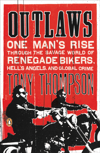 Outlaws: one man's rise through the savage world of renegade bikers, Hell's Angels, and global crime