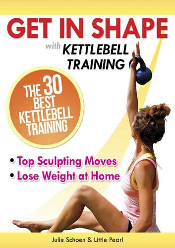 Get In Shape With Kettlebell Training: The 30 Best Kettlebell Workout Exercises and Top Sculpting Moves To Lose Weight At Home