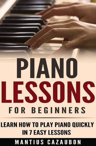 Piano Lessons For Beginners: Learn How To Play Piano Quickly In 7 Easy Lessons